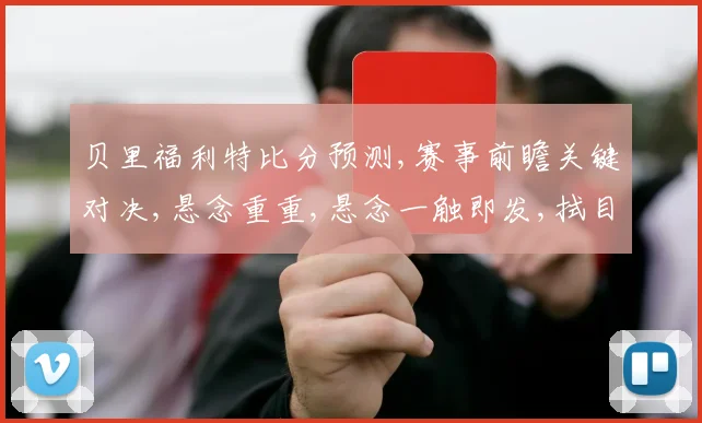 贝里福利特比分预测,赛事前瞻关键对决,悬念重重,悬念一触即发,拭目以待